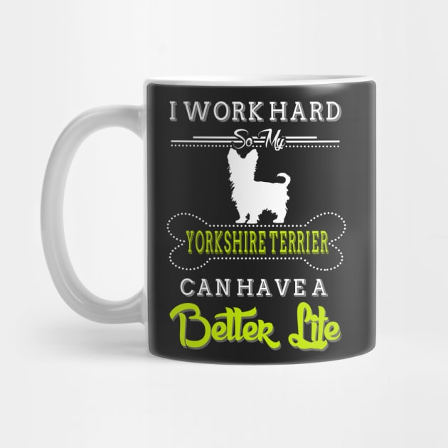 I WORK HARD SO MY YORKSHIRE TERRIER by delbertjacques
